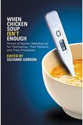 When Chicken Soup Isn't Enough: Stories Of Nurses Standing Up For Themselves, Their Patients, And Their Profession
