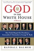 God In The White House: A History: How Faith Shaped The Presidency From John F. Kennedy To George W. Bush