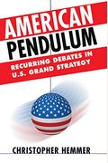 American Pendulum: Recurring Debates In U.s. Grand Strategy