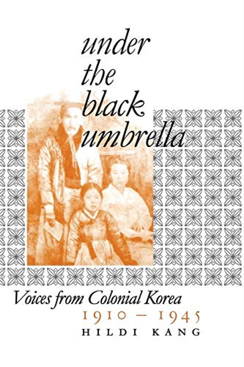 Under The Black Umbrella: Voices From Colonial Korea, 1910-1945