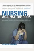 Nursing Against The Odds: How Health Care Cost Cutting, Media Stereotypes, And Medical Hubris Undermine Nurses And Patient Care