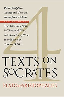 Four Texts On Socrates: Plato's Euthyphro, Apology, And Crito, And Aristophanes' Clouds Four Texts On Socrates: Plato's Euthyphro, Apology, And Crito, And Aristophanes' Clouds