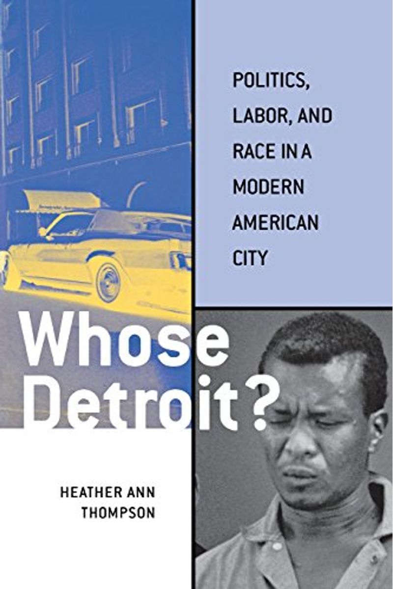 Buy Whose Detroit? Politics, Labor, And Race In A Modern American City
