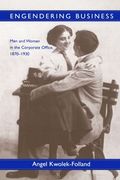 Engendering Business: Men and Women in the Corporate Office, 1870-1930