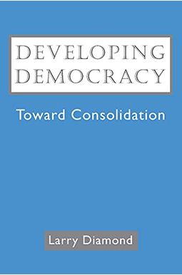 Developing Democracy: Toward Consolidation Developing Democracy: Toward Consolidation