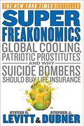 Super Freakonomics: Global Cooling, Patriotic Prostitutes, And Why Suicide Bombers Should Buy Life Insurance