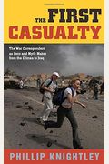 The First Casualty: The War Correspondent As Hero And Myth-Maker From The Crimea To Kosovo