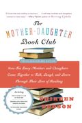 The Mother-Daughter Book Club: How Ten Busy Mothers And Daughters Came Together To Talk, Laugh, And Learn Through Their Love Of Reading