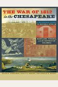 The War Of 1812 In The Chesapeake: A Reference Guide To Historic Sites In Maryland, Virginia, And The District Of Columbia