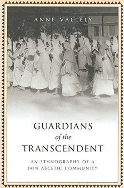 Guardians of the Transcendent: An Ethnography of a Jain Ascetic Community Guardians of the Transcendent: An Ethnography of a Jain Ascetic Community