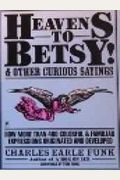 Heavens To Betsy!: And Other Curious Sayings