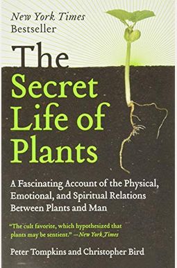 The Secret Life Of Plants: A Fascinating Account Of The Physical, Emotional, And Spiritual Relations Between Plants And Man The Secret Life Of Plants: A Fascinating Account Of The Physical, Emotional, And Spiritual Relations Between Plants And Man