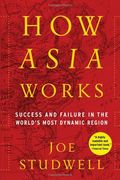 How Asia Works: Success And Failure In The World's Most Dynamic Region
