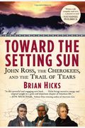 Toward The Setting Sun: John Ross, The Cherokees, And The Trail Of Tears