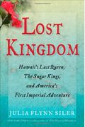 Lost Kingdom: Hawaii's Last Queen, The Sugar Kings, And America's First Imperial Adventure