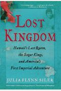 Lost Kingdom: Hawaiia's Last Queen, the Sugar Kings, and Americaa's First Imperial Venture