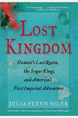 Lost Kingdom: Hawaii's Last Queen, The Sugar Kings, And America's First Imperial Adventure Lost Kingdom: Hawaii's Last Queen, The Sugar Kings, And America's First Imperial Adventure