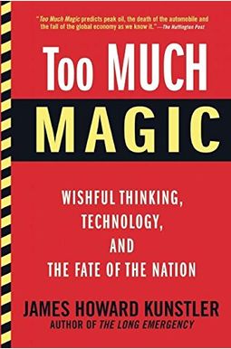 Too Much Magic: Wishful Thinking, Technology, And The Fate Of The Nation Too Much Magic: Wishful Thinking, Technology, And The Fate Of The Nation