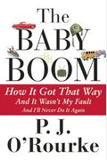 The Baby Boom: How It Got That Way... And It Wasn't My Fault... And I'll Never Do It Again