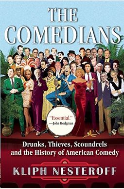 The Comedians: Drunks, Thieves, Scoundrels, and the History of American Comedy The Comedians: Drunks, Thieves, Scoundrels, and the History of American Comedy