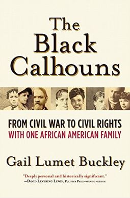 The Black Calhouns: From Civil War To Civil Rights With One African American Family The Black Calhouns: From Civil War To Civil Rights With One African American Family