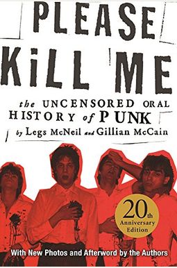 Please Kill Me: The Uncensored Oral History of Punk Please Kill Me: The Uncensored Oral History of Punk