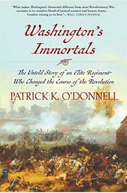 Washington's Immortals: The Untold Story Of An Elite Regiment Who Changed The Course Of The Revolution Washington's Immortals: The Untold Story Of An Elite Regiment Who Changed The Course Of The Revolution