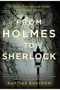 From Holmes To Sherlock: The Story Of The Men And Women Who Created An Icon