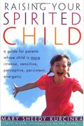 Raising Your Spirited Child: A Guide for Parents Whose Child Is More Intense, Sensitive, Perceptice, Persistent and Energetic
