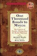 One Thousand Roads To Mecca: Ten Centuries Of Writing About The Pilgrimage To Mecca