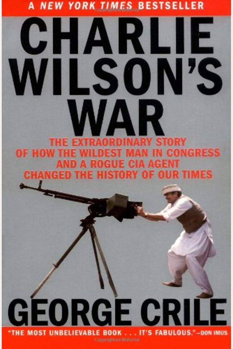 Charlie Wilson's War: The Extraordinary Story Of The Largest Covert Operation In History