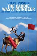 The Caddie Was A Reindeer: And Other Tales Of Extreme Recreation