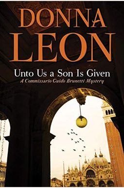 Unto Us A Son Is Given: A Comissario Guido Brunetti Mystery Unto Us A Son Is Given: A Comissario Guido Brunetti Mystery