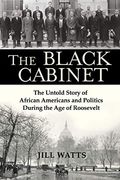 The Black Cabinet: The Untold Story Of African Americans And Politics During The Age Of Roosevelt