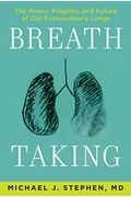 Breath Taking: The Power, Fragility, And Future Of Our Extraordinary Lungs