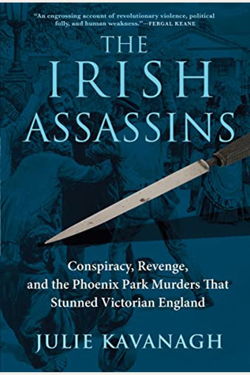 The Irish Assassins: Conspiracy, Revenge And The Phoenix Park Murders That Stunned Victorian England
