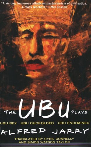 The Ubu Plays: Includes: Ubu Rex; Ubu Cuckolded; Ubu Enchained