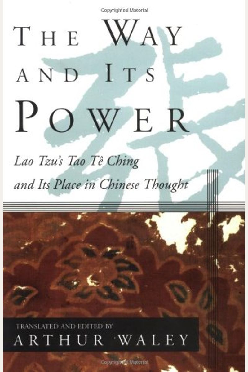The Way And Its Power: Lao Tzu's Tao Te Ching And Its Place In Chinese Thought