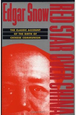Red Star Over China: The Classic Account Of The Birth Of Chinese Communism Red Star Over China: The Classic Account Of The Birth Of Chinese Communism