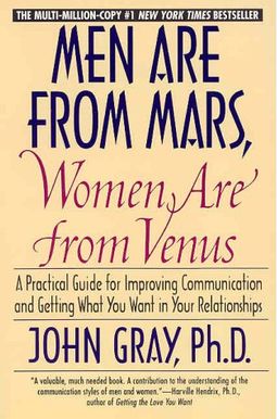 Men Are from Mars, Women Are from Venus : A Practical Guide for Improving Communication and Getting Men Are from Mars, Women Are from Venus : A Practical Guide for Improving Communication and Getting