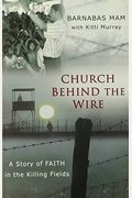 Church Behind The Wire: A Story Of Faith In The Killing Fields