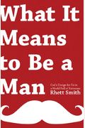 What It Means To Be A Man: God's Design For Us In A World Full Of Extremes