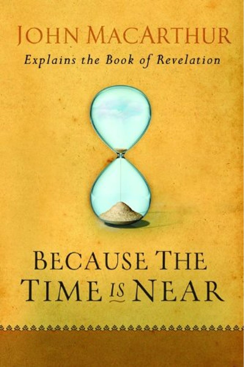 Because The Time Is Near: John Macarthur Explains The Book Of Revelation
