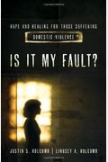 Is It My Fault?: Hope And Healing For Those Suffering Domestic Violence