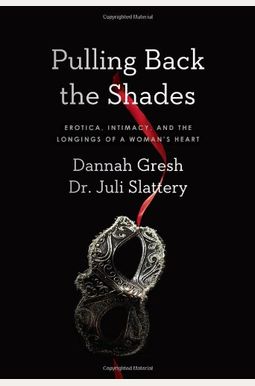 Pulling Back The Shades: Erotica, Intimacy, And The Longings Of A Woman's Heart Pulling Back The Shades: Erotica, Intimacy, And The Longings Of A Woman's Heart