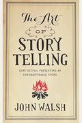 The Art Of Storytelling: Easy Steps To Presenting An Unforgettable Story