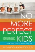 No More Perfect Kids: Love Your Kids For Who They Are