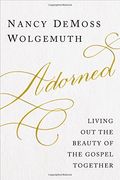 Adorned: Living Out The Beauty Of The Gospel Together