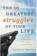 The 10 Greatest Struggles Of Your Life: Finding Freedom In God's Commands