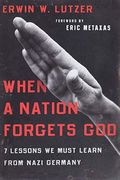 When A Nation Forgets God: 7 Lessons We Must Learn From Nazi Germany